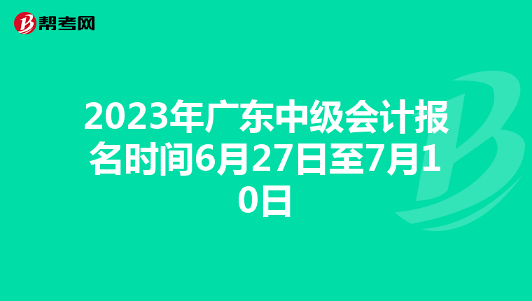 2023年廣東中級會計報名時間6月27日至7月10日