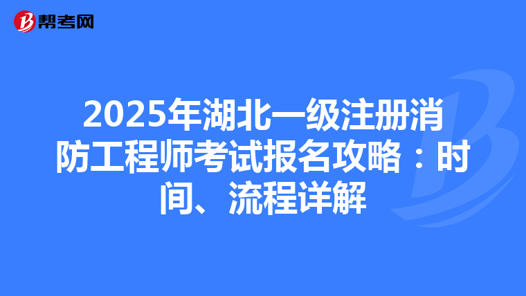 2025年湖北一級注冊消防工程師考試報名攻略：時間、流程詳解