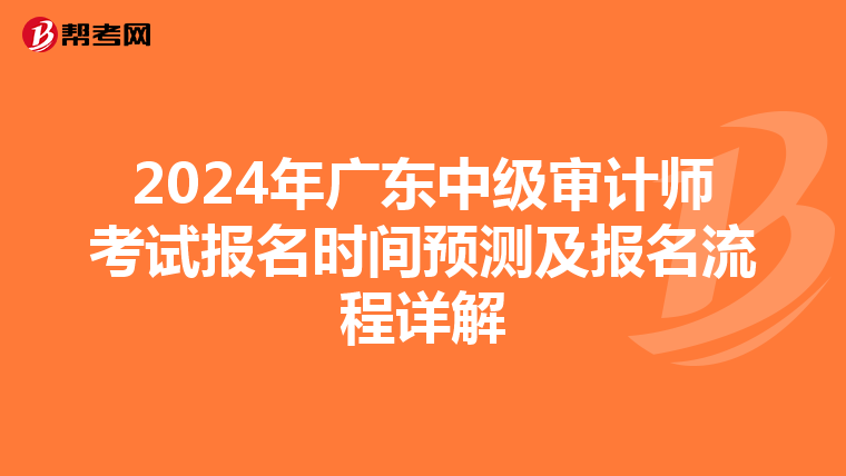 2024年广东中级审计师考试报名时间预测及报名流程详解