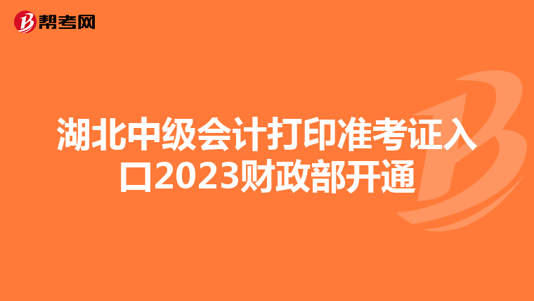 湖北中级会计打印准考证入口2023财政部开通