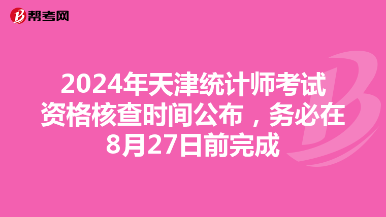 2024年天津統計師考試資格核查時間公布，務必在8月27日前完成