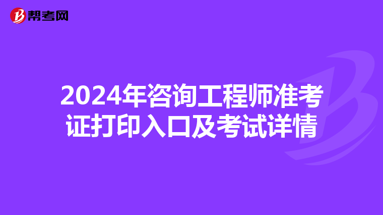 2024年咨询工程师准考证打印入口及考试详情