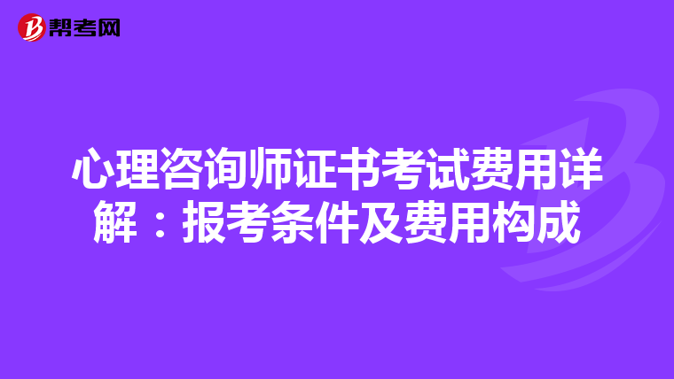 心理咨询师证书考试费用详解：报考条件及费用构成