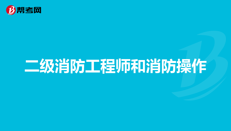 二级消防工程师和消防操作