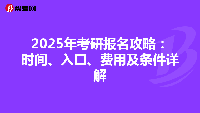 2025年考研报名攻略：时间、入口、费用及条件详解