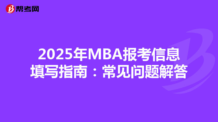 2025年MBA报考信息填写指南：常见问题解答
