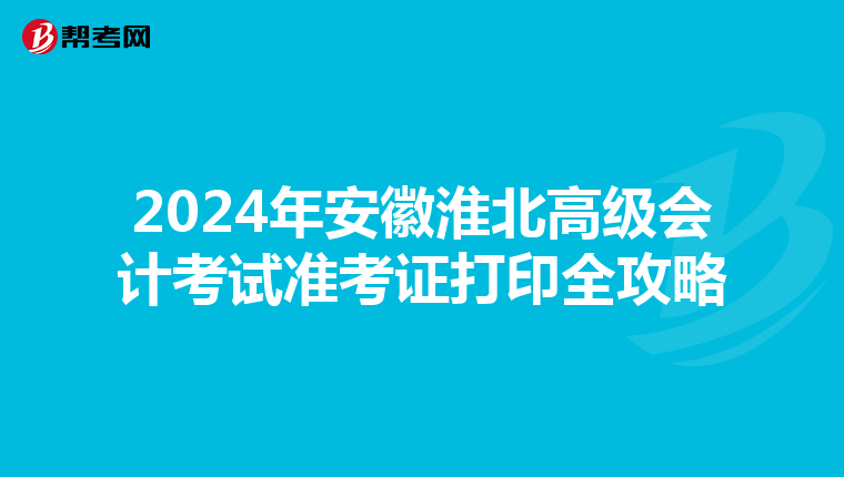 2024年安徽淮北高级会计考试准考证打印全攻略