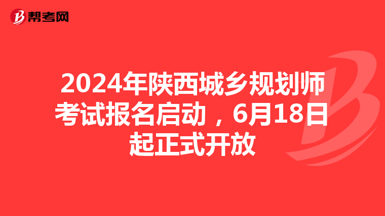 2024年陕西城乡规划师考试报名启动，6月18日起正式开放