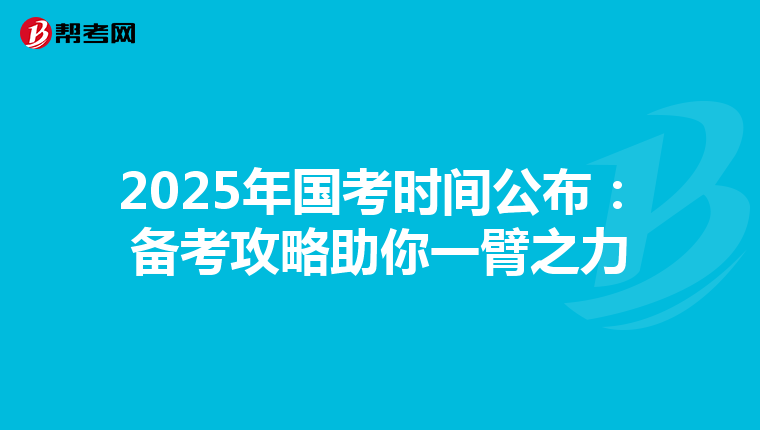 2025年国考时间公布：备考攻略助你一臂之力