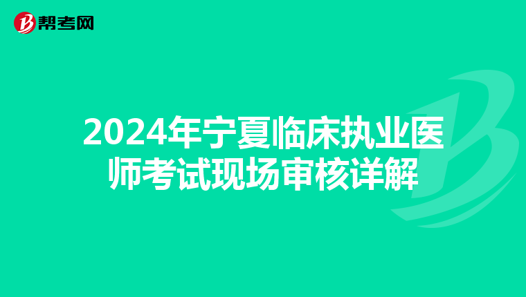 2024年宁夏临床执业医师考试现场审核详解