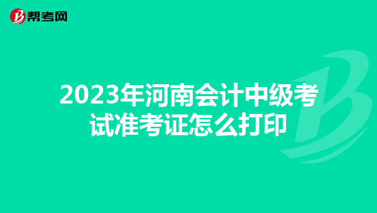 2023年河南会计中级考试准考证怎么打印