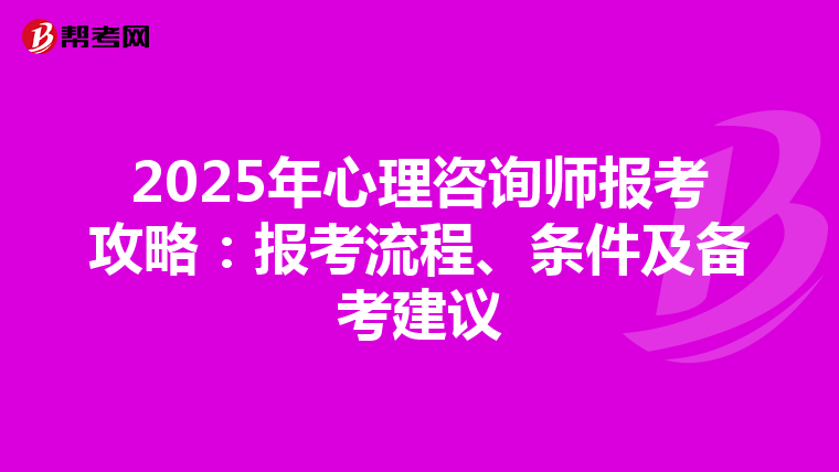2025年心理咨询师报考攻略：报考流程、条件及备考建议