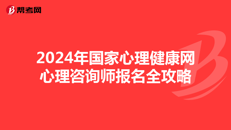 2024年国家心理健康网心理咨询师报名全攻略