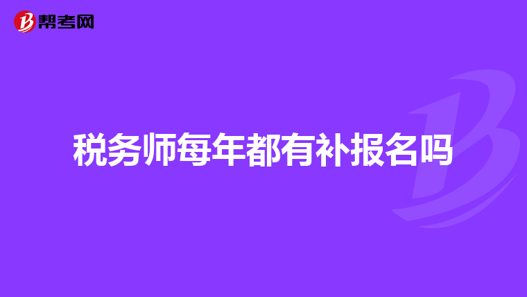 税务师每年都有补报名吗