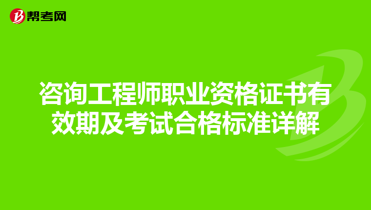 咨询工程师职业资格证书有效期及考试合格标准详解