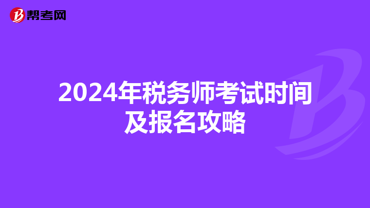 2024年稅務(wù)師考試時間及報名攻略