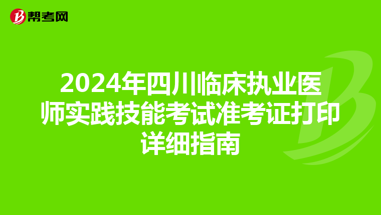 2024年四川临床执业医师实践技能考试准考证打印详细指南