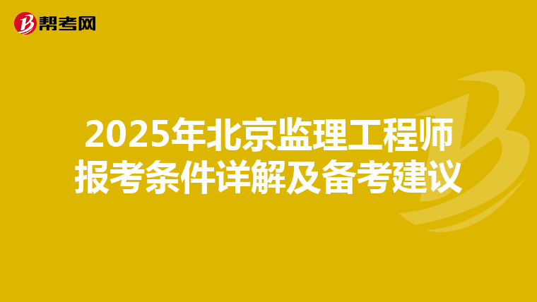 2025年北京监理工程师报考条件详解及备考建议