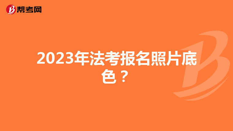 2023年法考报名照片底色？