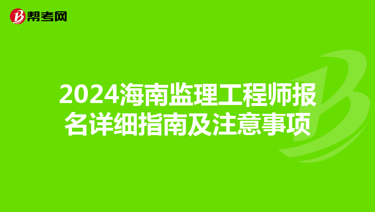 2024海南监理工程师报名详细指南及注意事项