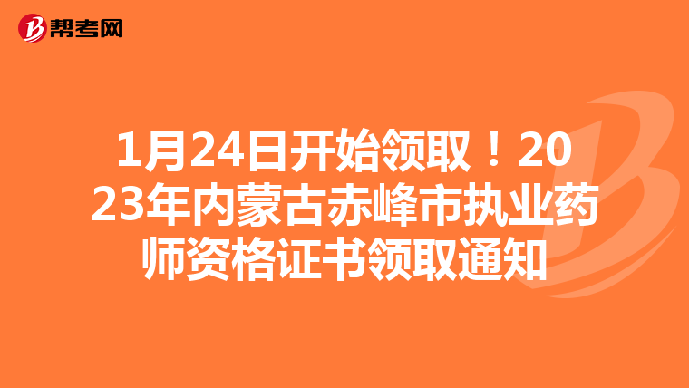 1月24日开始领取！2023年内蒙古赤峰市执业药师资格证书领取通知