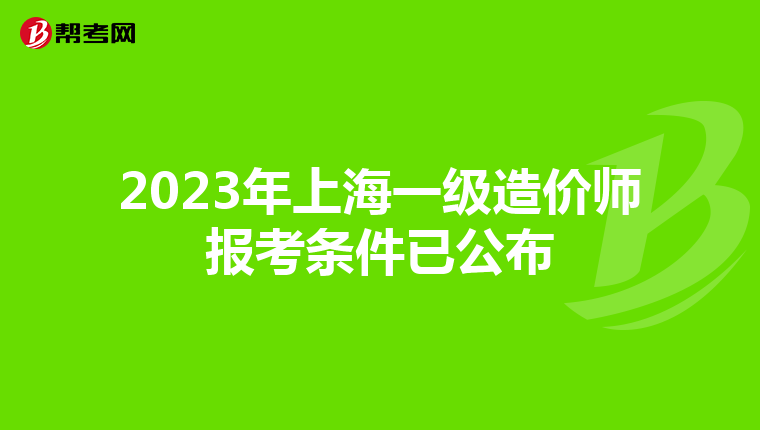 2023年上海一级造价师报考条件已公布