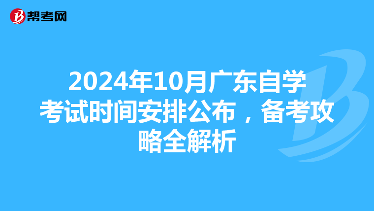 2024年10月广东自学考试时间安排公布，备考攻略全解析