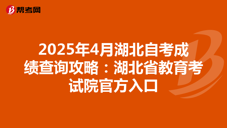 2025年4月湖北自考成绩查询攻略：湖北省教育考试院官方入口