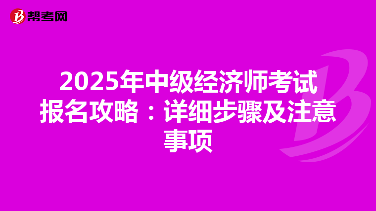 2025年中级经济师考试报名攻略：详细步骤及注意事项