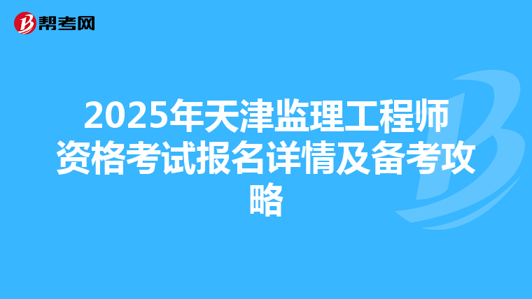 2025年天津监理工程师资格考试报名详情及备考攻略