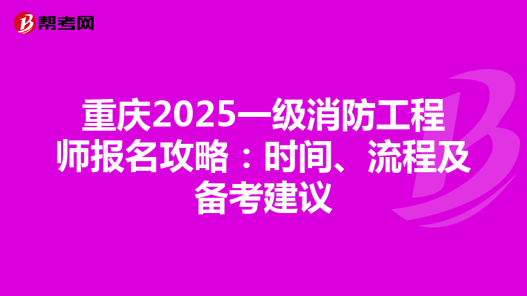 重慶2025一級消防工程師報名攻略：時間、流程及備考建議