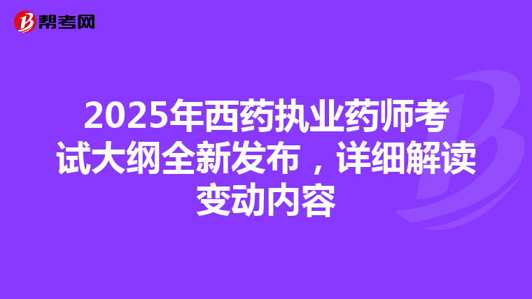 2025年西藥執業藥師考試大綱全新發布，詳細解讀變動內容