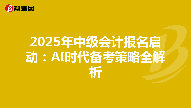 2025年中级会计报名启动：AI时代备考策略全解析