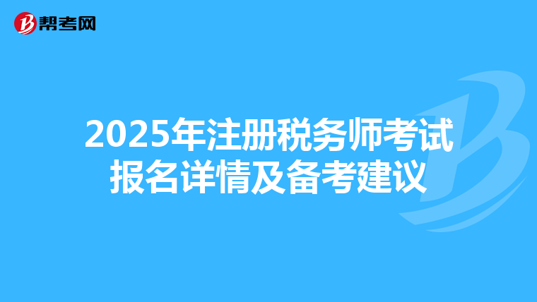 2025年注冊(cè)稅務(wù)師考試報(bào)名詳情及備考建議