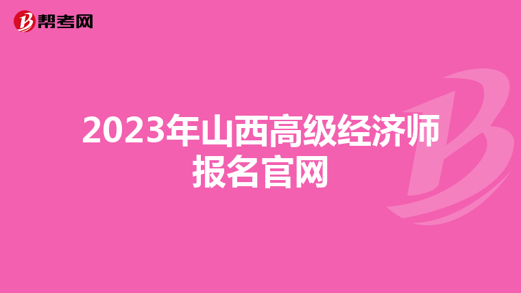 2023年山西高級經(jīng)濟師報名官網(wǎng)