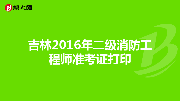 吉林2016年二级消防工程师准考证打印