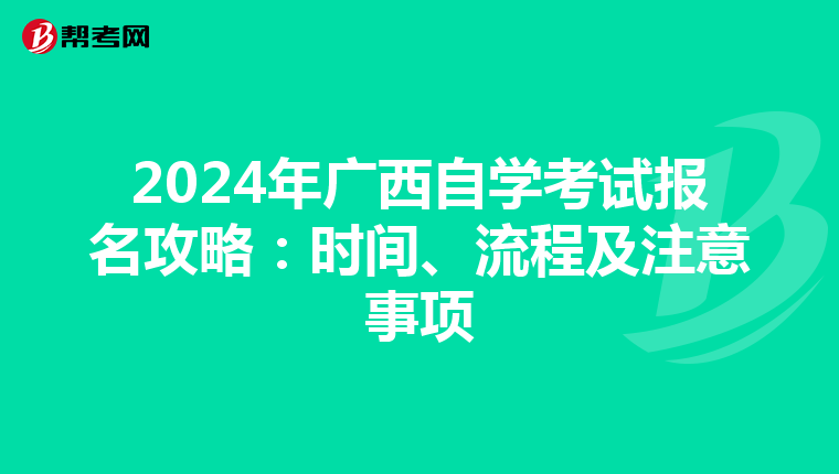 2024年广西自学考试报名攻略：时间、流程及注意事项