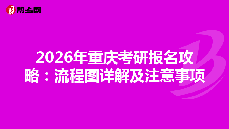 2026年重庆考研报名攻略：流程图详解及注意事项