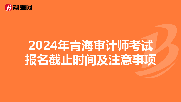 2024年青海审计师考试报名截止时间及注意事项