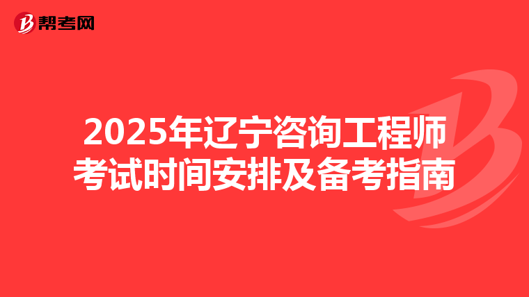 2025年辽宁咨询工程师考试时间安排及备考指南
