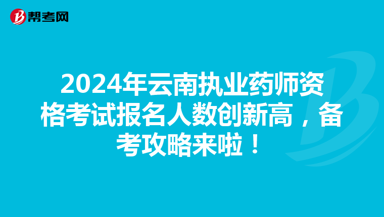 2024年云南执业药师资格考试报名人数创新高，备考攻略来啦！