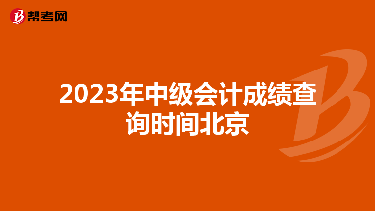 2023年中級(jí)會(huì)計(jì)成績查詢時(shí)間北京