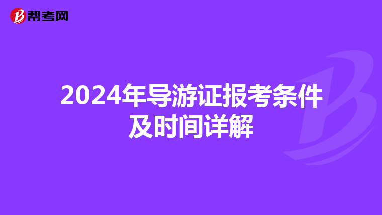 2024年导游证报考条件及时间详解
