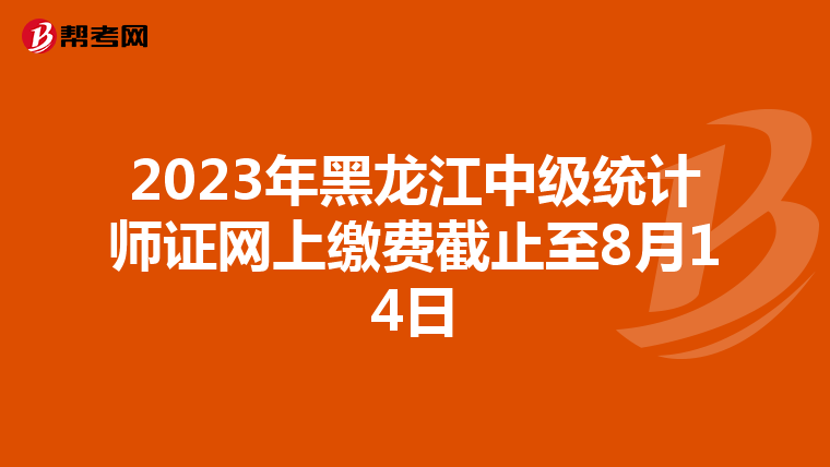 2023年黑龙江中级统计师证网上缴费截止至8月14日