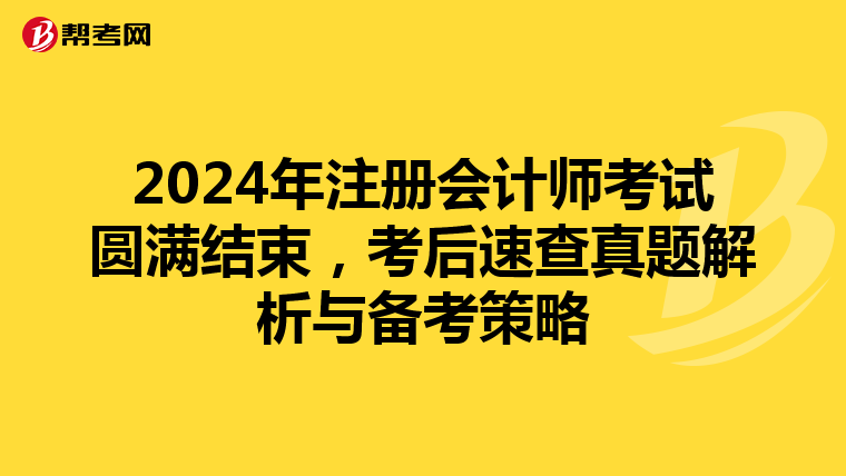 2024年注冊(cè)會(huì)計(jì)師考試圓滿(mǎn)結(jié)束,考后速查真題解析與備考策略