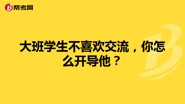 大班学生不喜欢交流，你怎么开导他？