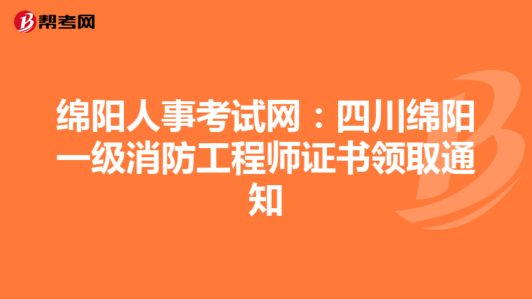 绵阳人事考试网：四川绵阳一级消防工程师证书领取通知