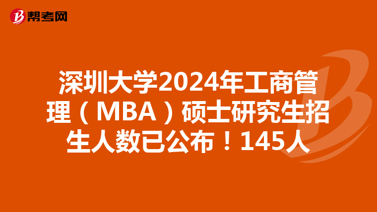 深圳大學(xué)2024年工商管理(MBA)碩士研究生招生人數(shù)已公布!145人