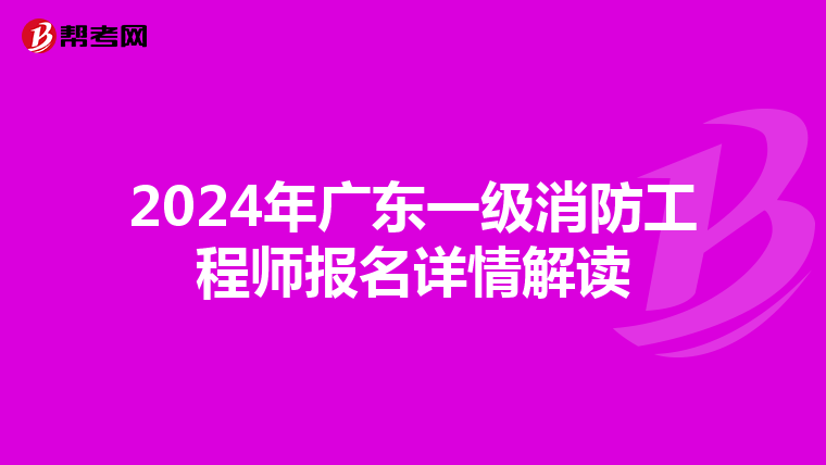 2024年广东一级消防工程师报名详情解读