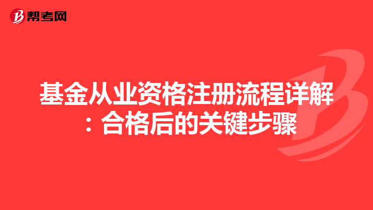 基金從業(yè)資格注冊流程詳解:合格后的關(guān)鍵步驟